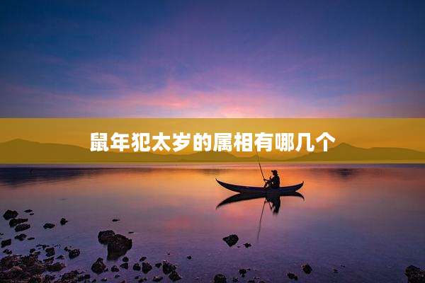 鼠年犯太岁的属相有哪几个