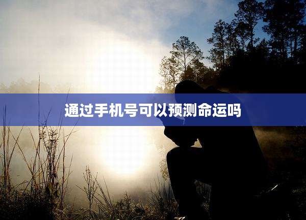 通过手机号可以预测命运吗