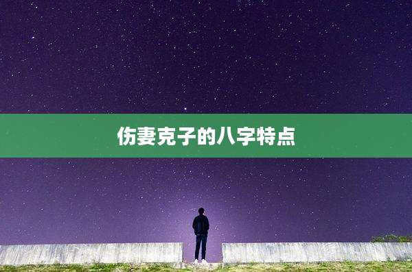 伤妻克子的八字特点