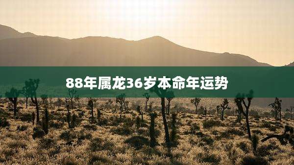 88年属龙36岁本命年运势