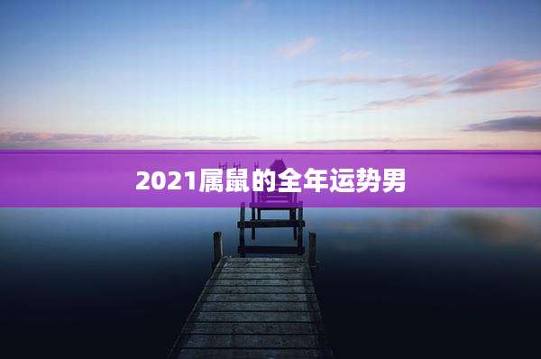 2021属鼠的全年运势男