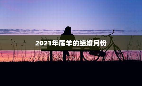 2021年属羊的结婚月份