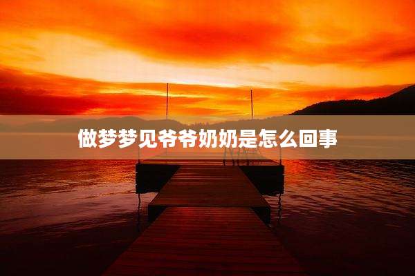做梦梦见爷爷奶奶是怎么回事