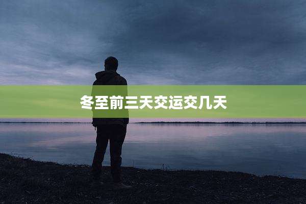 冬至前三天交运交几天