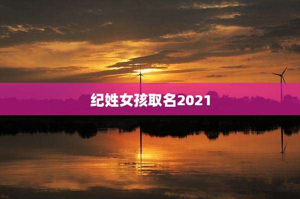 纪姓女孩取名2021