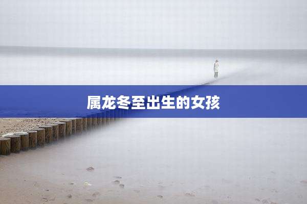 属龙冬至出生的女孩