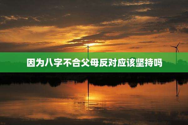 因为八字不合父母反对应该坚持吗