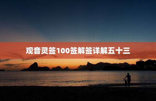 观音灵签100签解签详解五十三