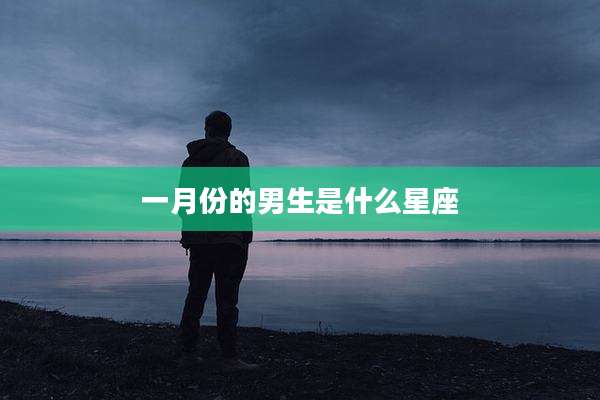 一月份的男生是什么星座