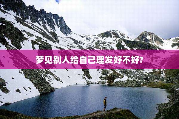 梦见别人给自己理发好不好?