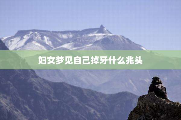 妇女梦见自己掉牙什么兆头