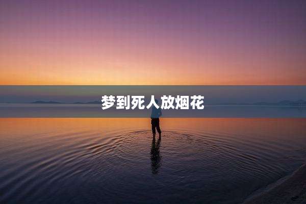 梦到死人放烟花