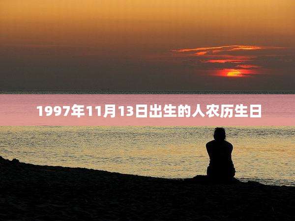 1997年11月13日出生的人农历生日