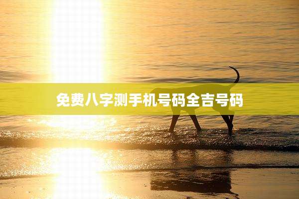 免费八字测手机号码全吉号码