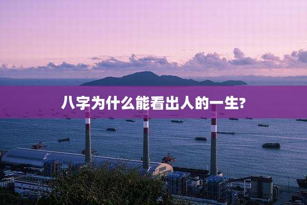 八字为什么能看出人的一生?