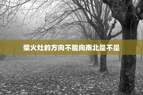 柴火灶的方向不能向南北是不是