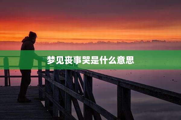 梦见丧事哭是什么意思