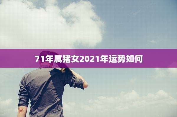 71年属猪女2021年运势如何
