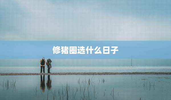 修猪圈选什么日子