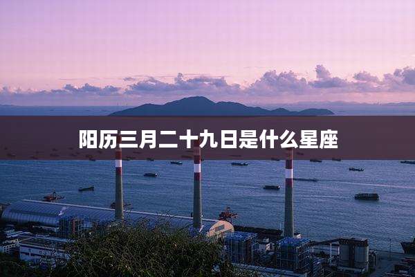 阳历三月二十九日是什么星座