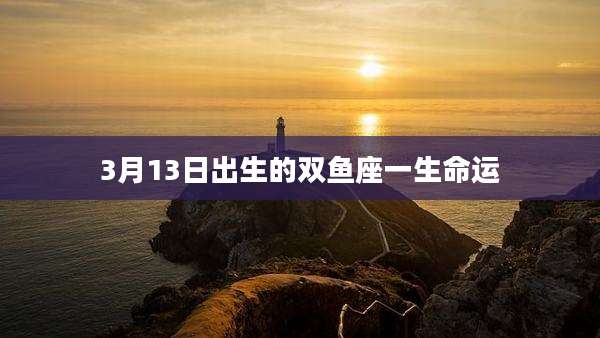 3月13日出生的双鱼座一生命运