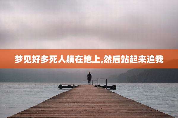 梦见好多死人躺在地上,然后站起来追我