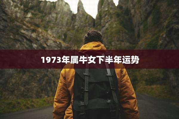 1973年属牛女下半年运势