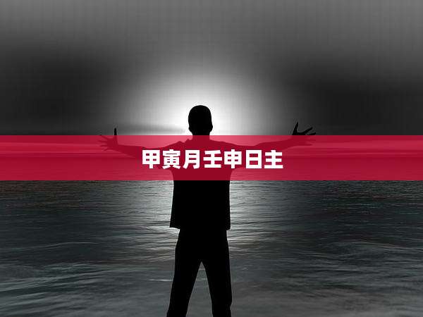甲寅月壬申日主