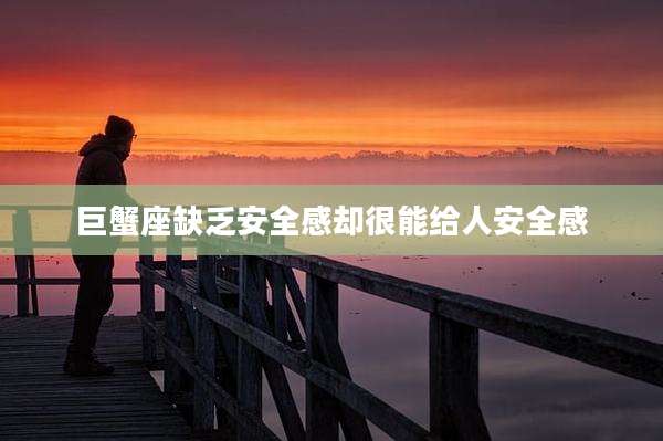 巨蟹座缺乏安全感却很能给人安全感