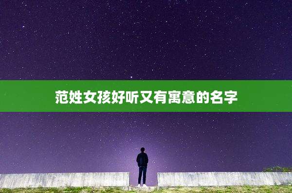 范姓女孩好听又有寓意的名字