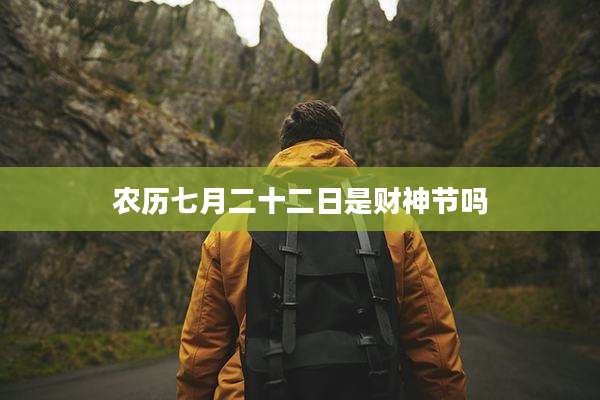 农历七月二十二日是财神节吗