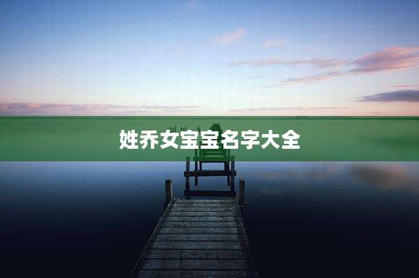 姓乔女宝宝名字大全