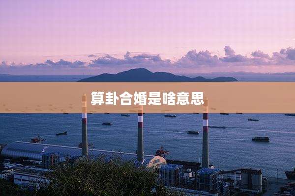 算卦合婚是啥意思