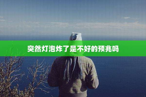 突然灯泡炸了是不好的预兆吗
