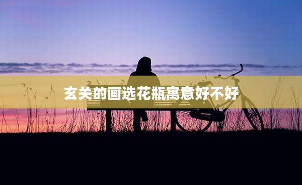 玄关的画选花瓶寓意好不好