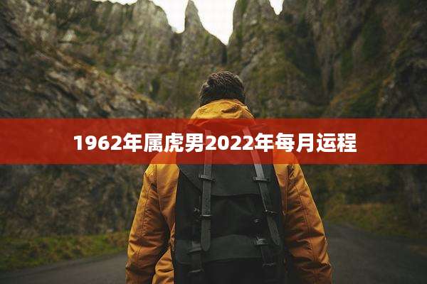 1962年属虎男2022年每月运程
