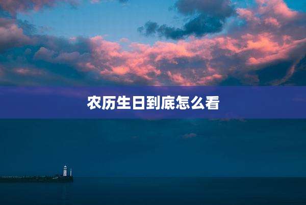 农历生日到底怎么看