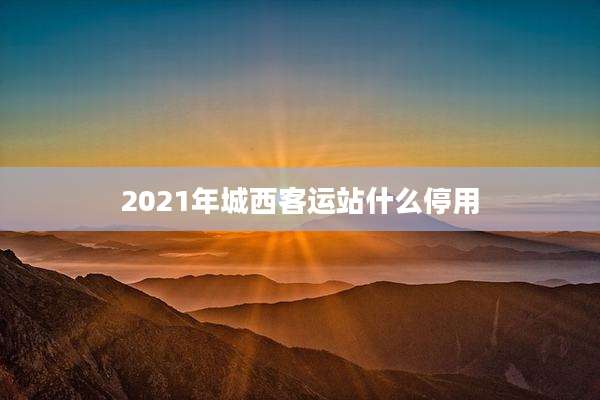 2021年城西客运站什么停用