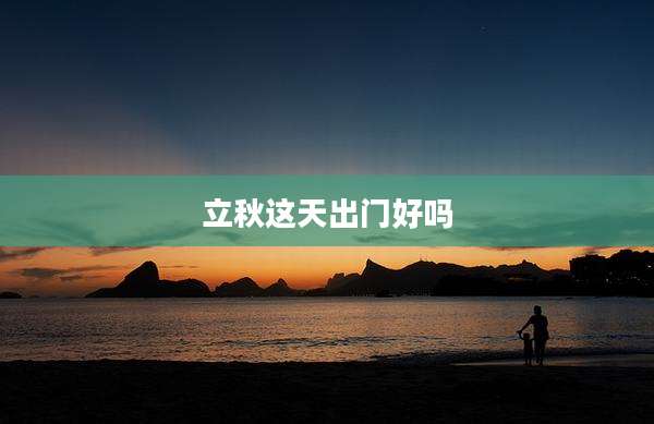 立秋这天出门好吗