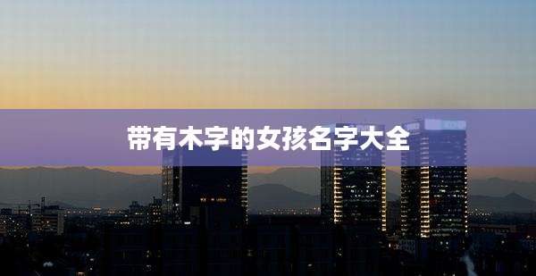 带有木字的女孩名字大全