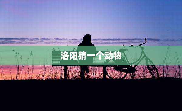 洛阳猜一个动物