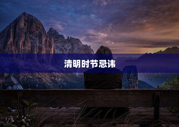 清明时节忌讳