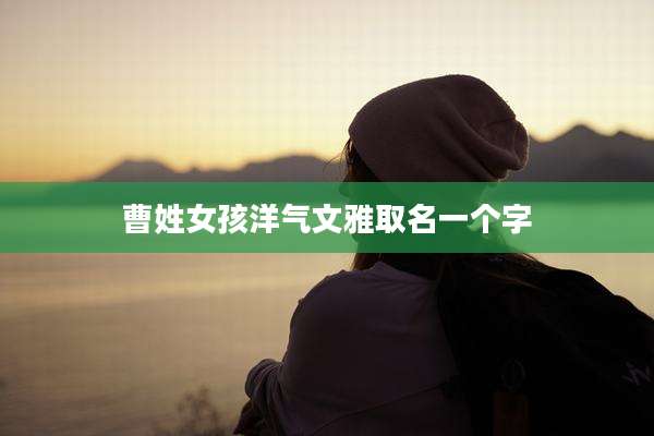 曹姓女孩洋气文雅取名一个字