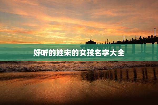 好听的姓宋的女孩名字大全