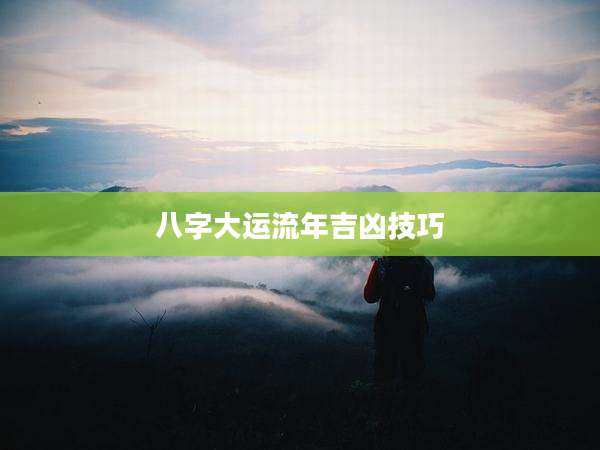八字大运流年吉凶技巧