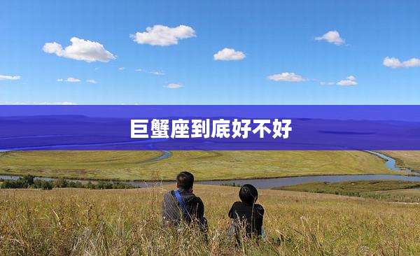 巨蟹座到底好不好