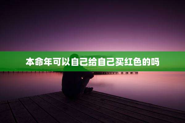 本命年可以自己给自己买红色的吗