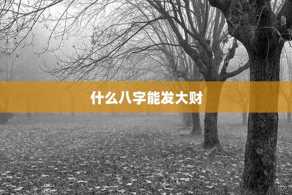 什么八字能发大财