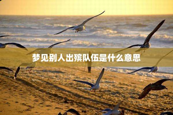 梦见别人出殡队伍是什么意思
