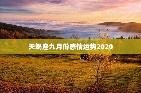 天蝎座九月份感情运势2020